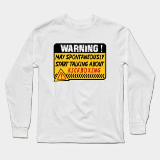 Kickboxing, May Spontaneously Start Talking About Kickboxing Long Sleeve T-Shirt